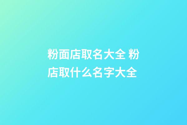 粉面店取名大全 粉店取什么名字大全-第1张-店铺起名-玄机派